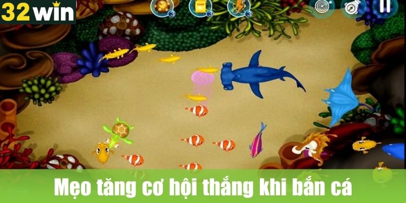 Những Chiến Thuật Hiệu Quả Khi Chơi Bắn Cá 32win