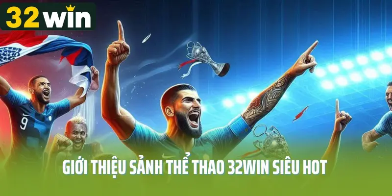 Tổng Quan Về Cá Cược Thể Thao Tại 32win