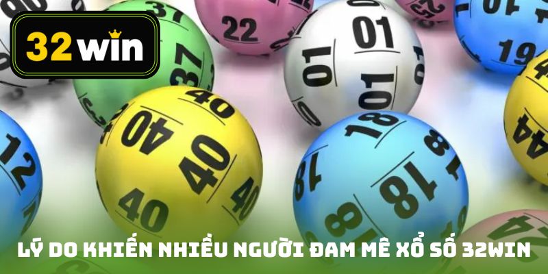Lý Do Nên Chơi Xổ Số Tại 32win